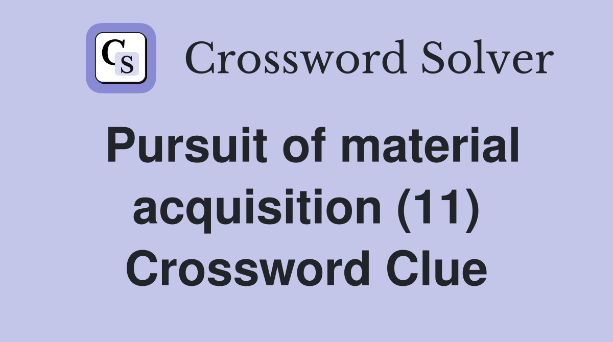 Pursuit of material acquisition (11) Crossword Clue