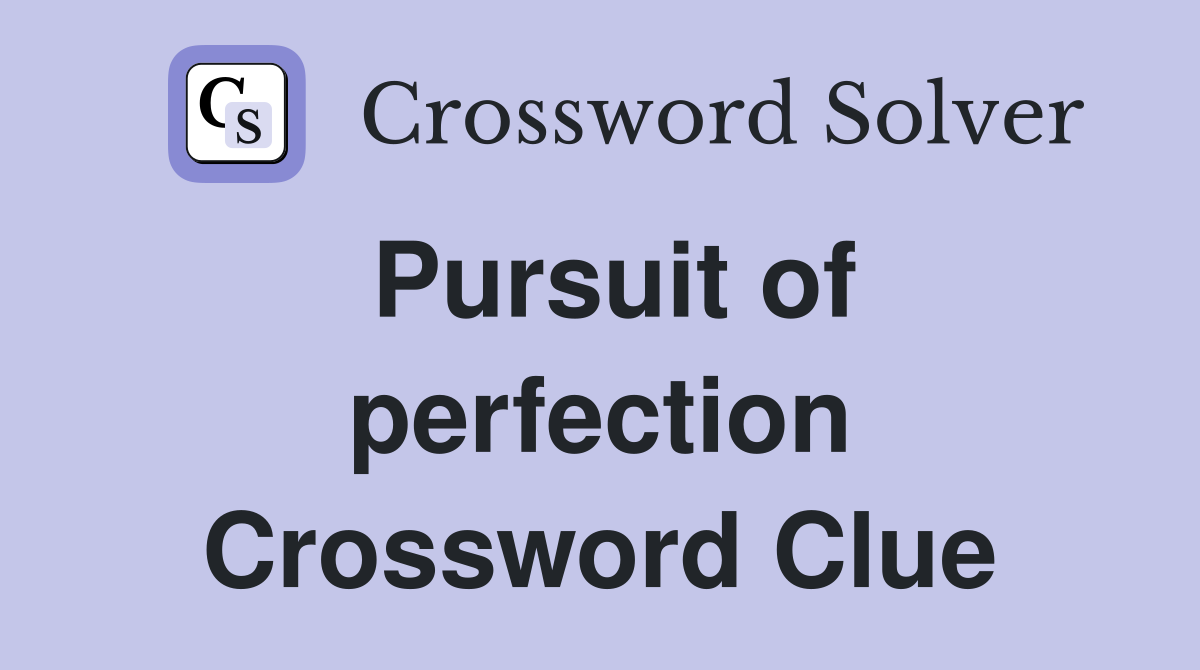 Pursuit of perfection Crossword Clue