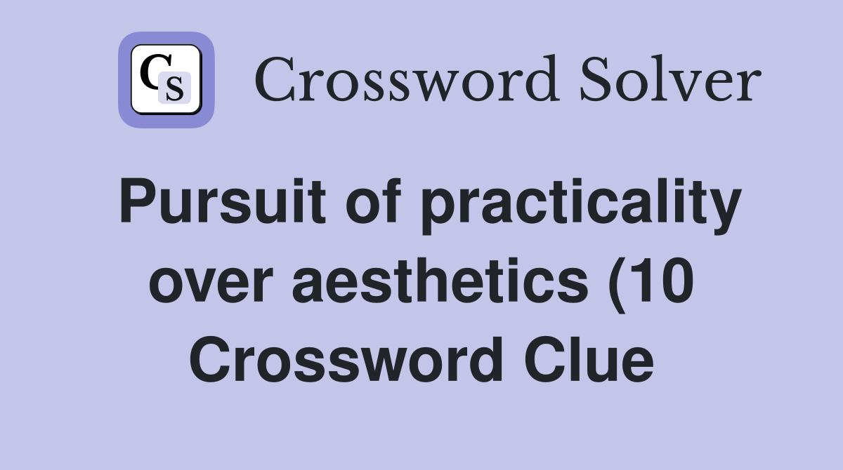 Pursuit of practicality over aesthetics (10) Crossword Clue Answers Pursuit of practicality over aesthetics (10) Crossword Clue Answers