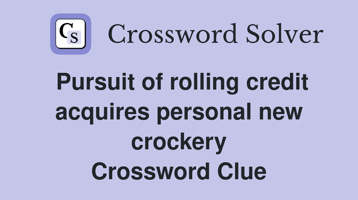 Pursuit of rolling credit acquires personal new crockery Crossword Clue