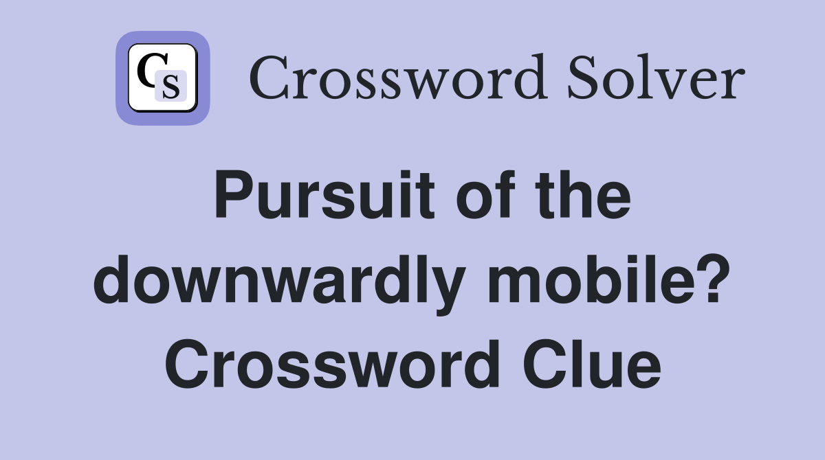 Pursuit of the downwardly mobile? Crossword Clue