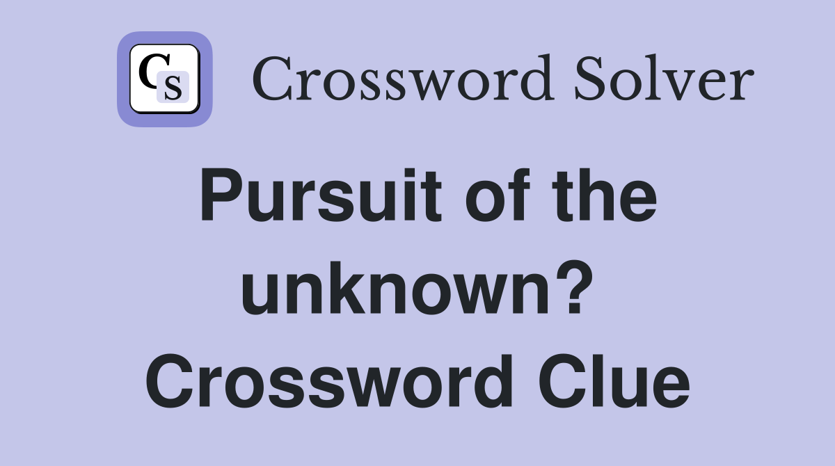 Pursuit of the unknown? Crossword Clue