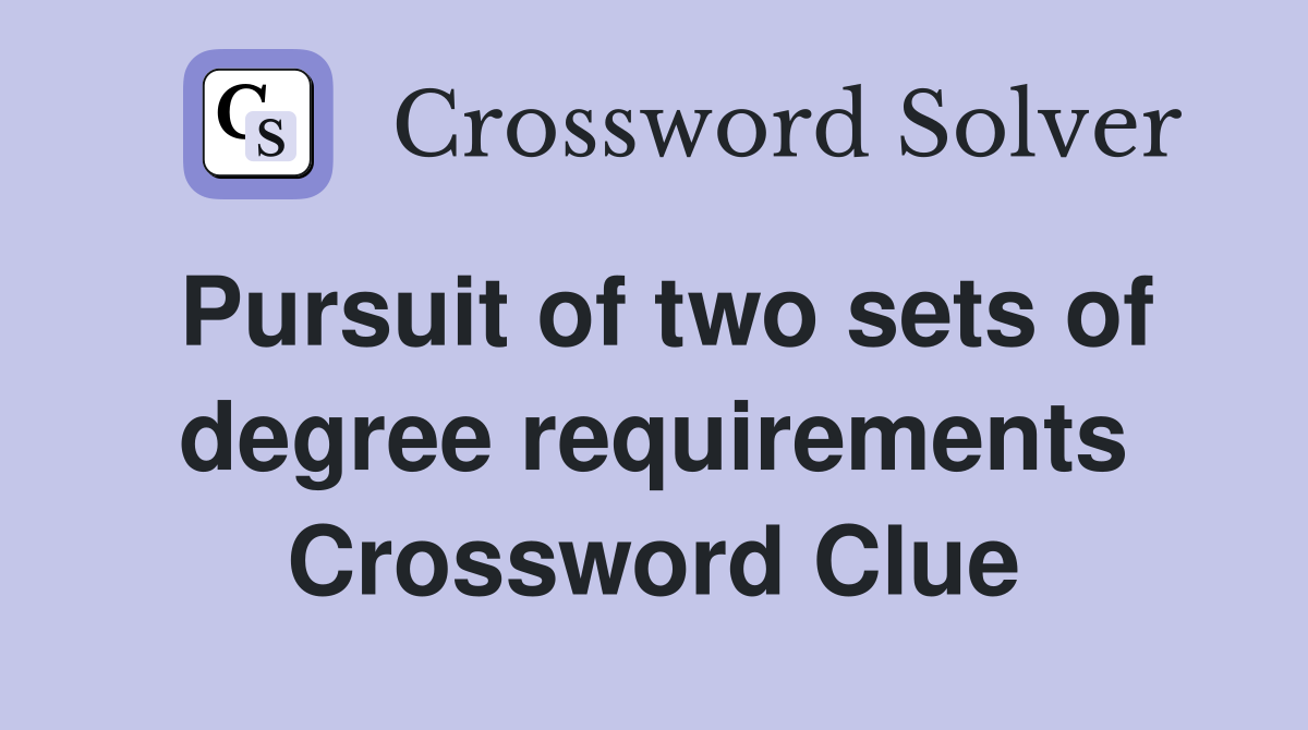 Pursuit of two sets of degree requirements Crossword Clue