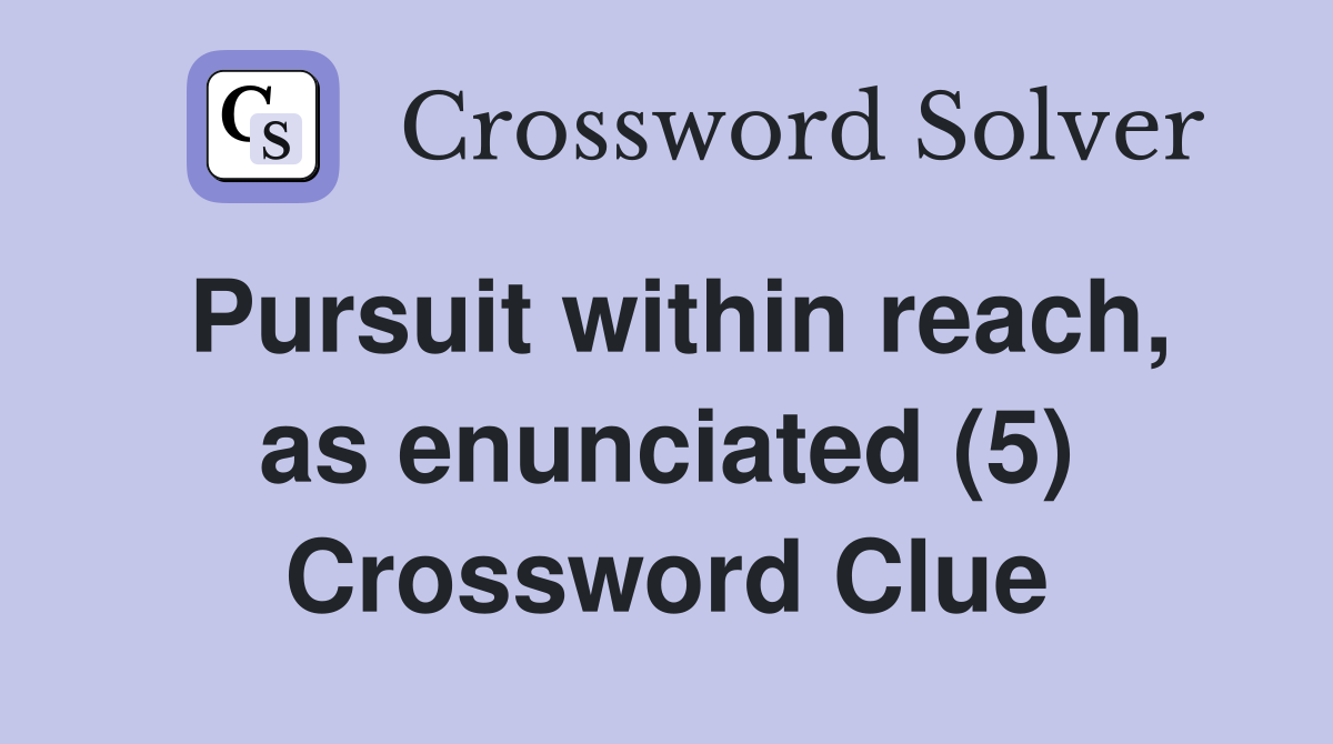 Pursuit within reach, as enunciated (5) Crossword Clue