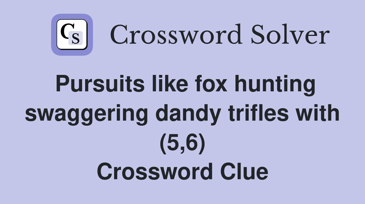 Pursuits like fox hunting swaggering dandy trifles with (5,6) Crossword Clue