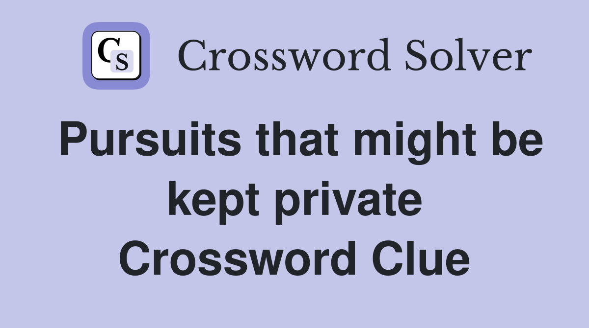 Pursuits that might be kept private Crossword Clue