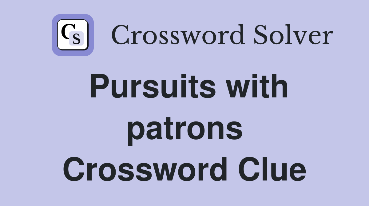 Pursuits with patrons Crossword Clue