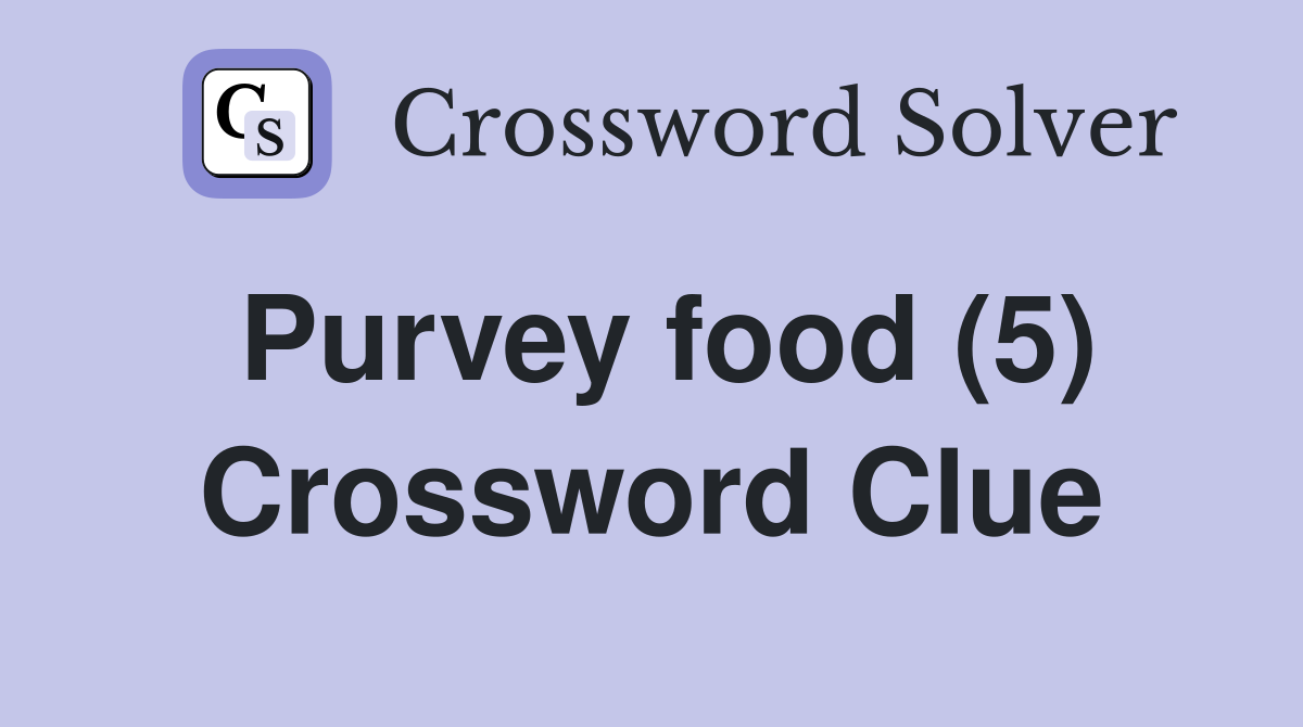 Purvey food (5) Crossword Clue