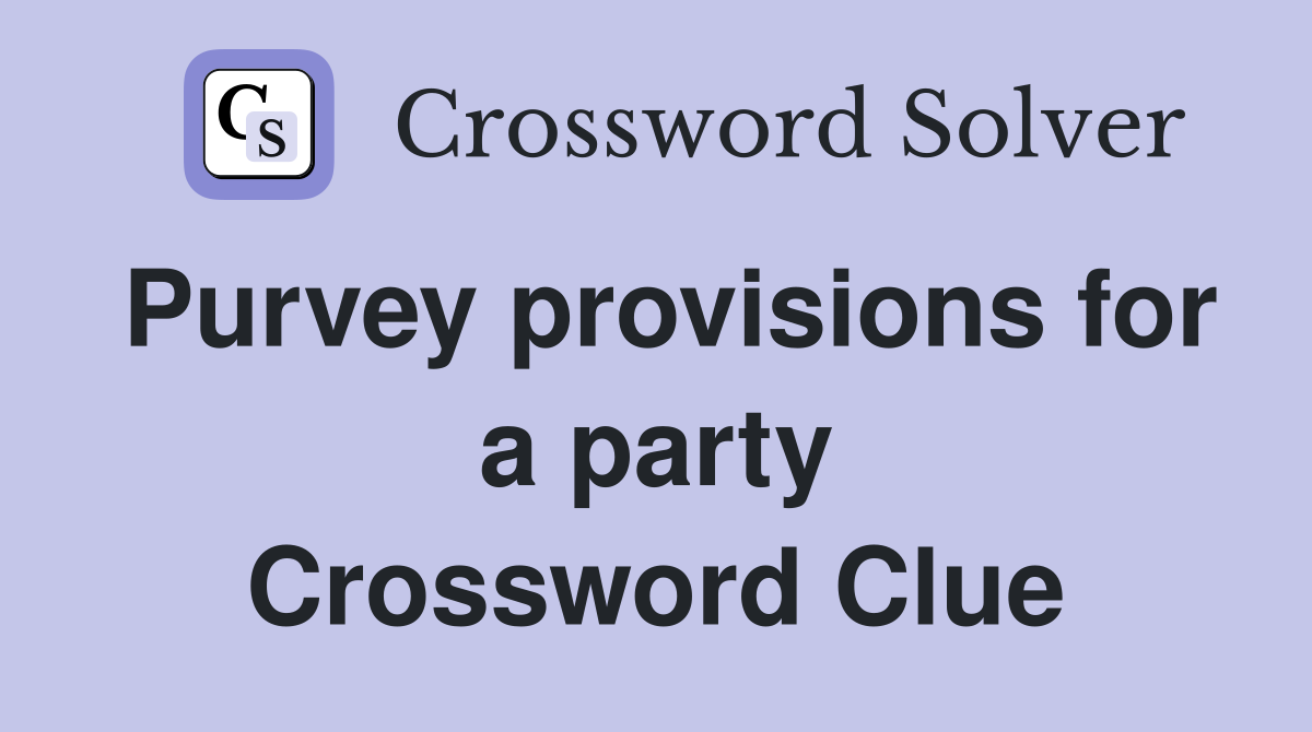 Purvey provisions for a party Crossword Clue