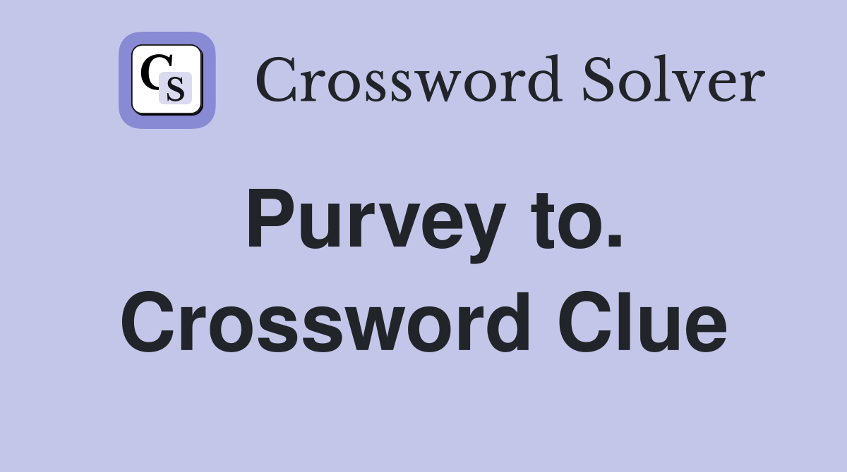 Purvey to. Crossword Clue