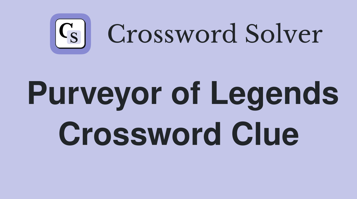 Purveyor of Legends Crossword Clue