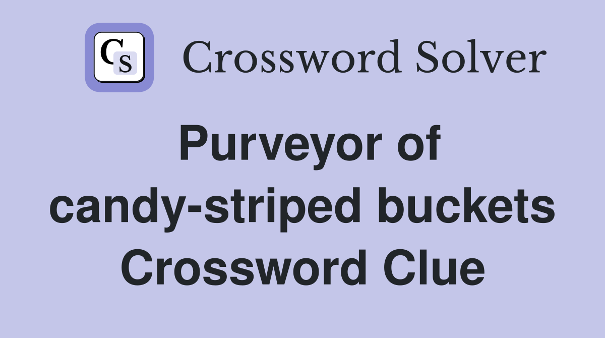Purveyor of candy-striped buckets Crossword Clue