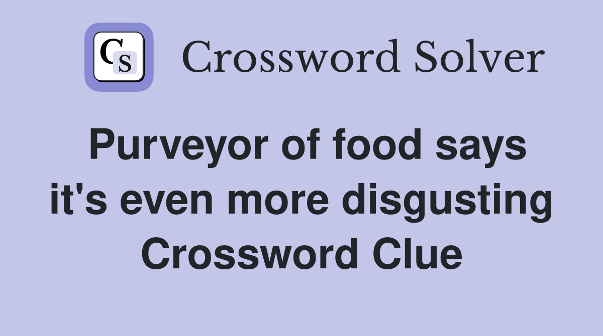 Purveyor of food says it's even more disgusting Crossword Clue