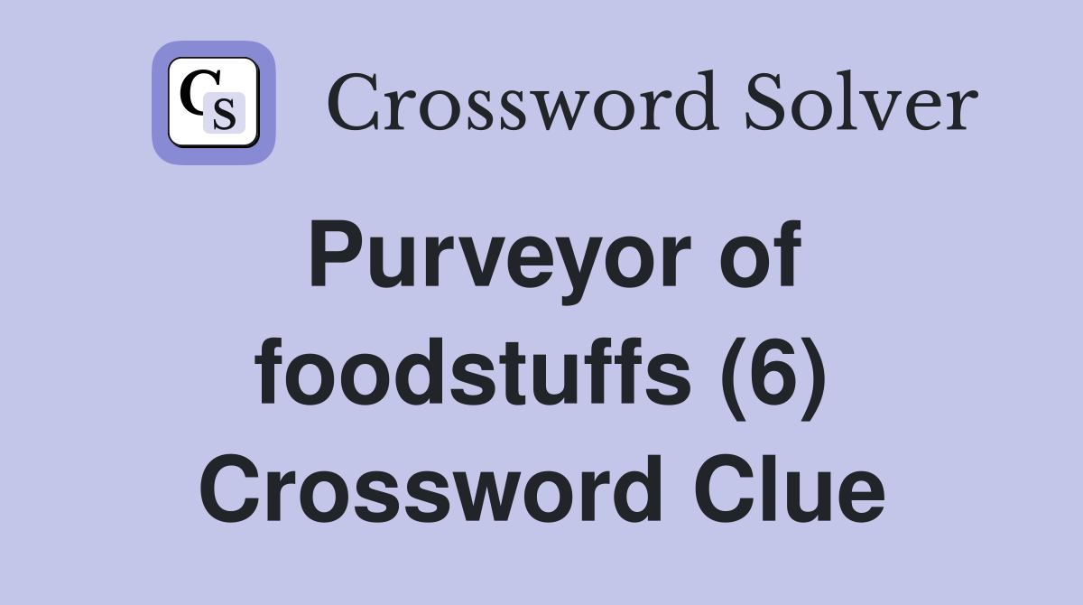 Purveyor of foodstuffs (6) Crossword Clue