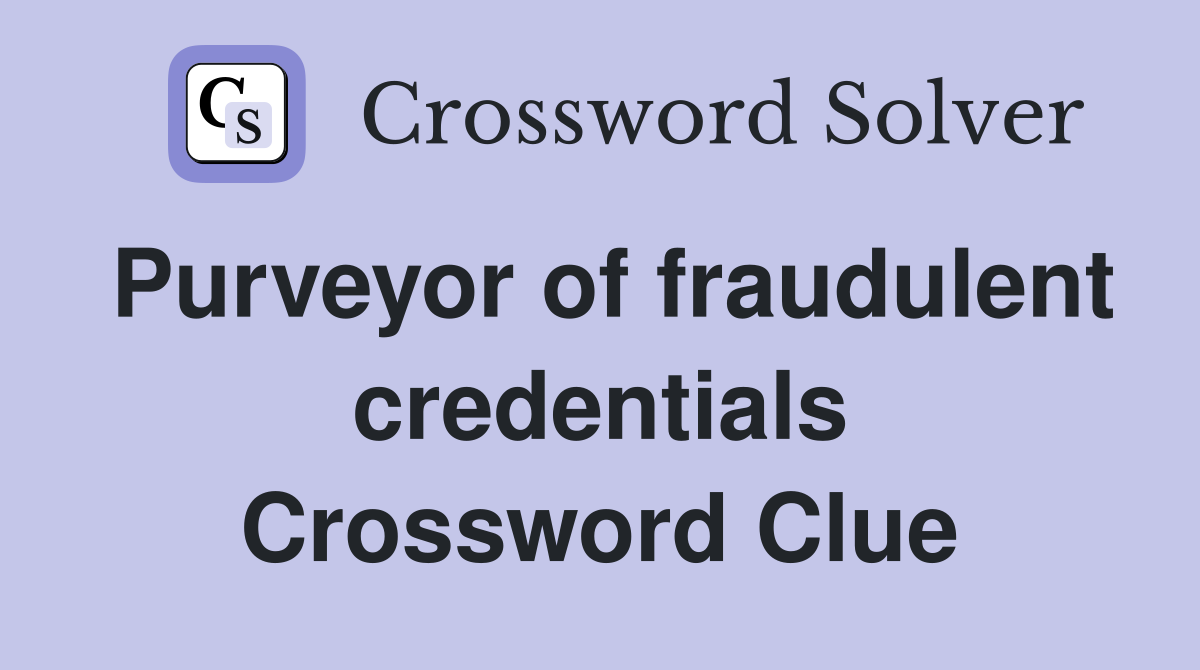 Purveyor of fraudulent credentials Crossword Clue