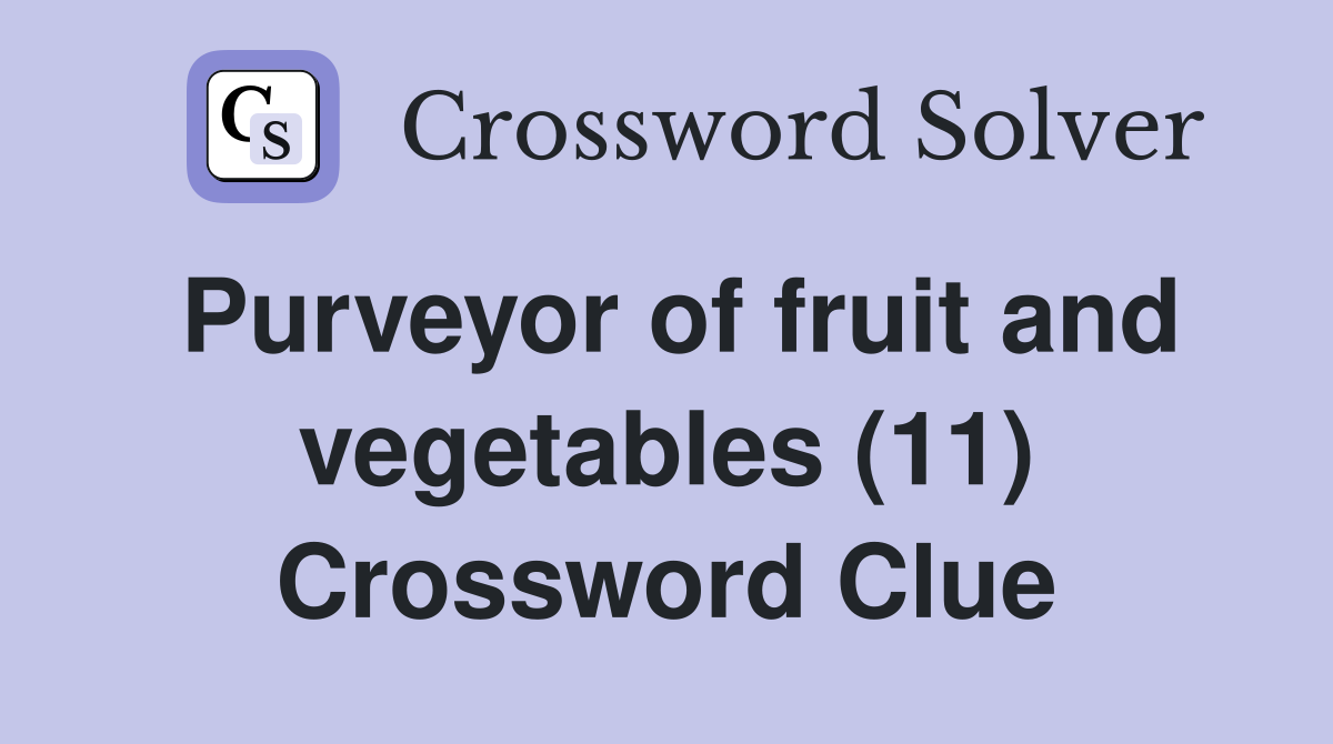 Purveyor of fruit and vegetables (11) Crossword Clue