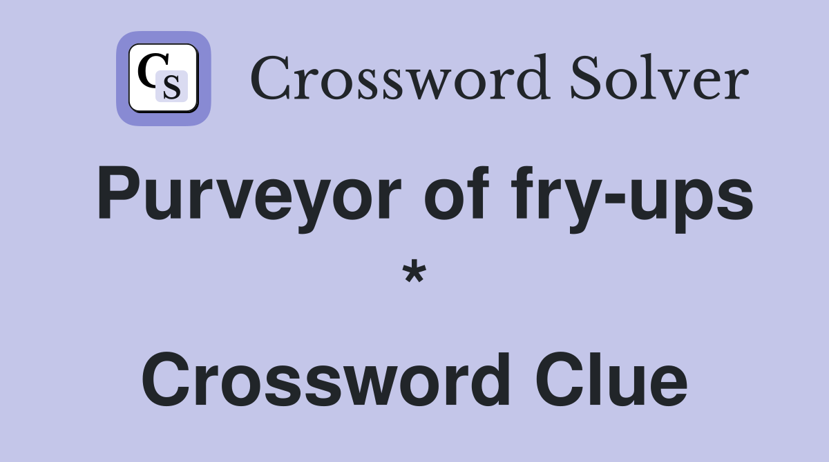 Purveyor of fry-ups * Crossword Clue