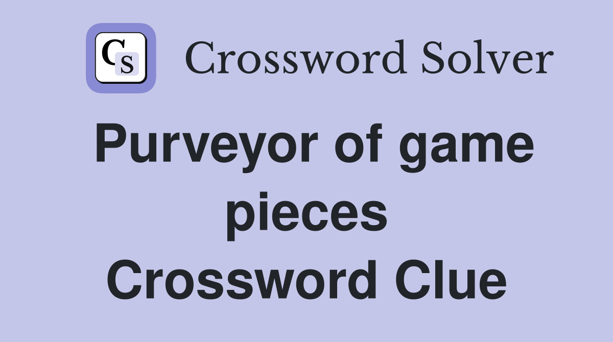 Purveyor of game pieces Crossword Clue