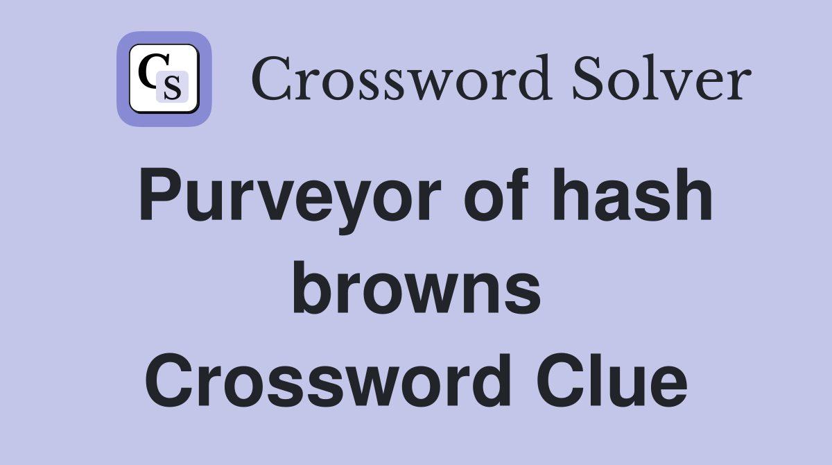 Purveyor of hash browns Crossword Clue