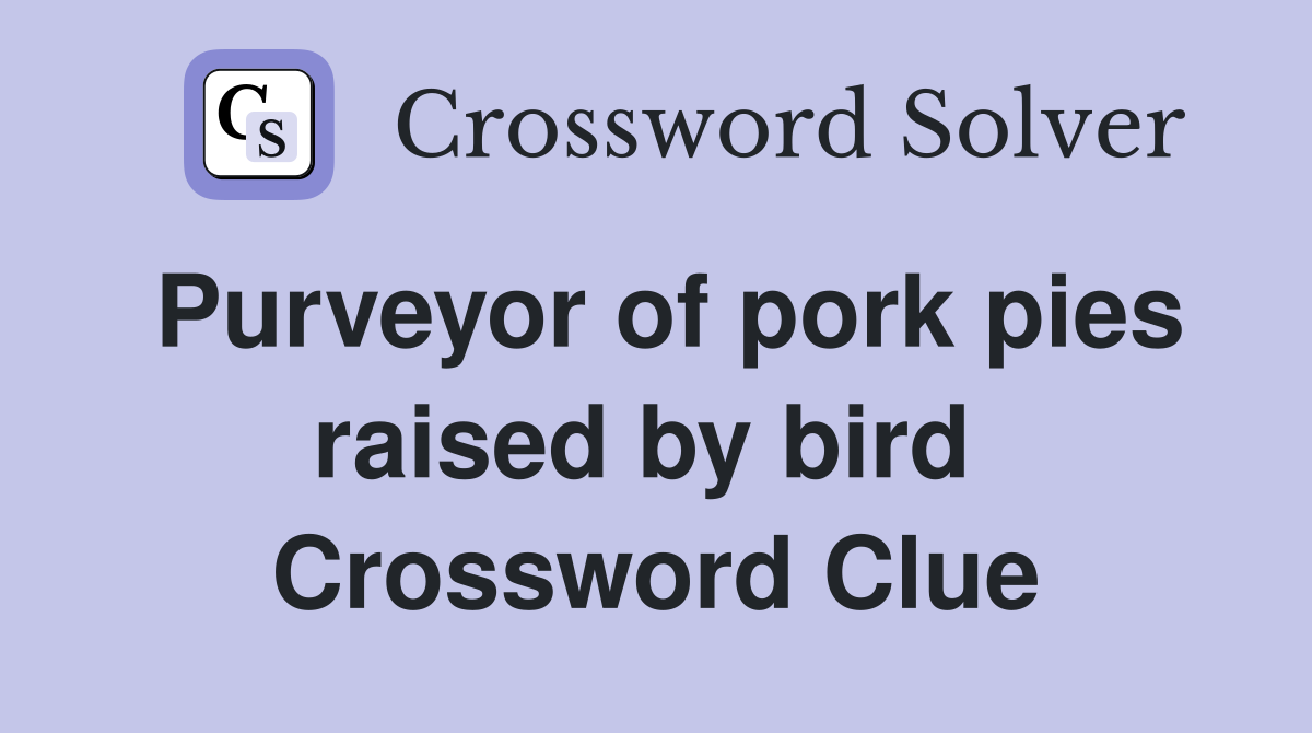 Purveyor of pork pies raised by bird  Crossword Clue