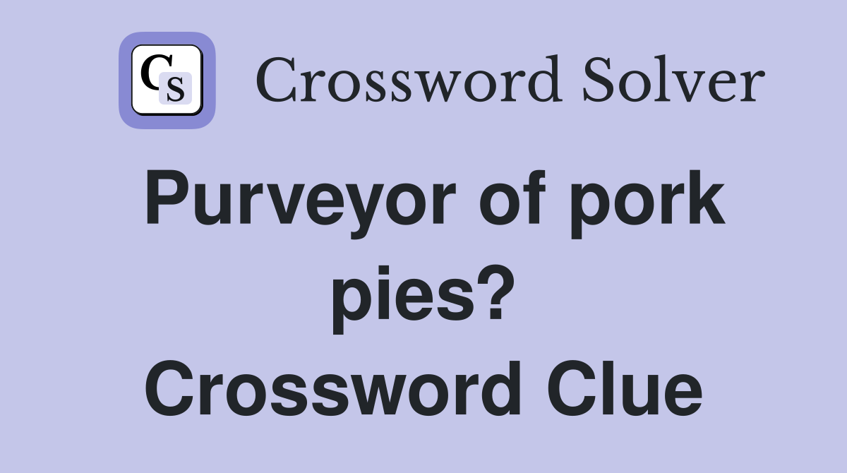 Purveyor of pork pies? Crossword Clue