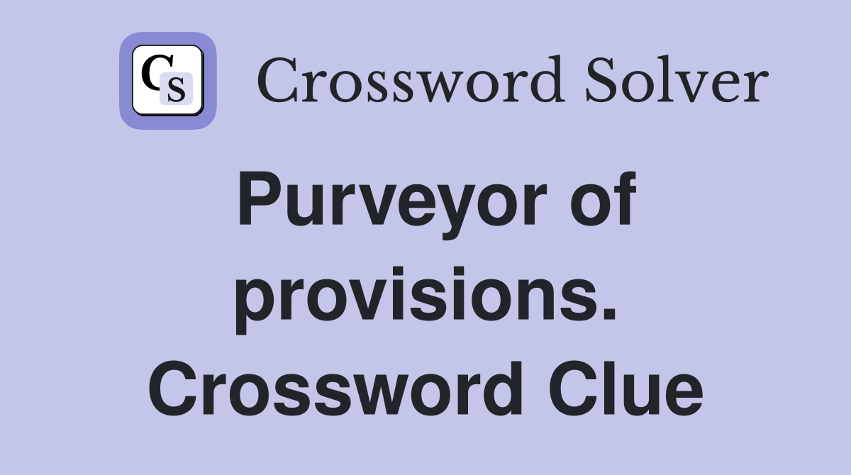 Purveyor of provisions. Crossword Clue