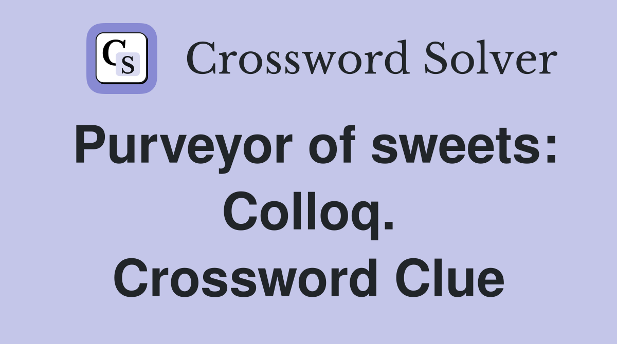 Purveyor of sweets: Colloq. Crossword Clue