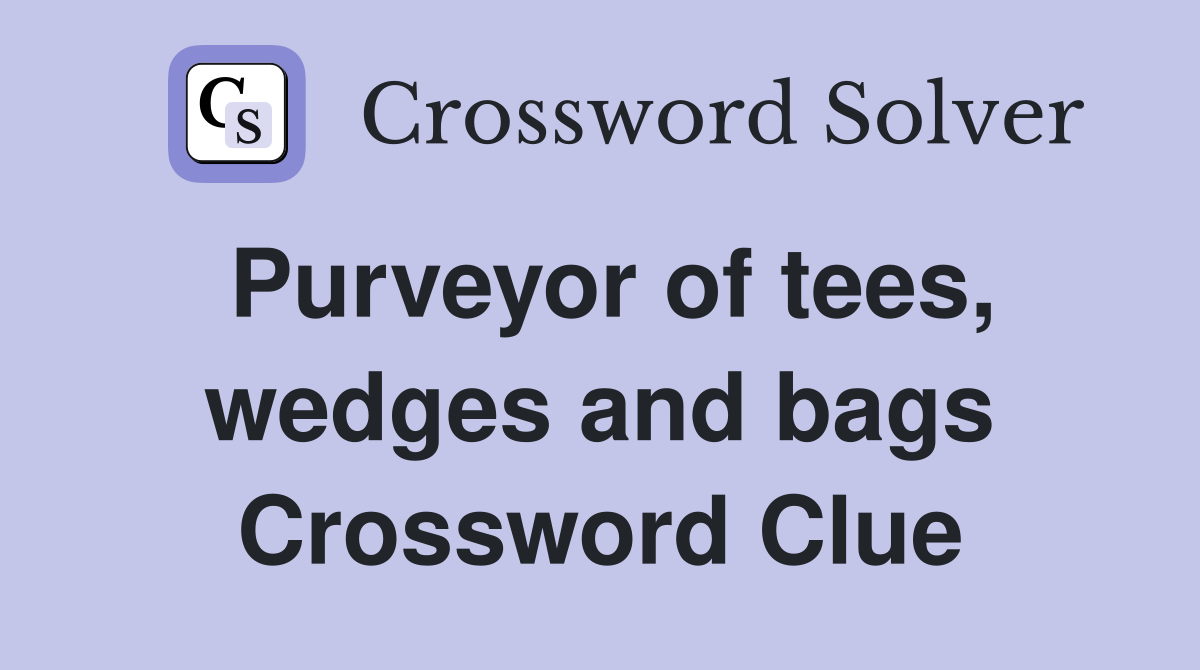 Purveyor of tees, wedges and bags Crossword Clue