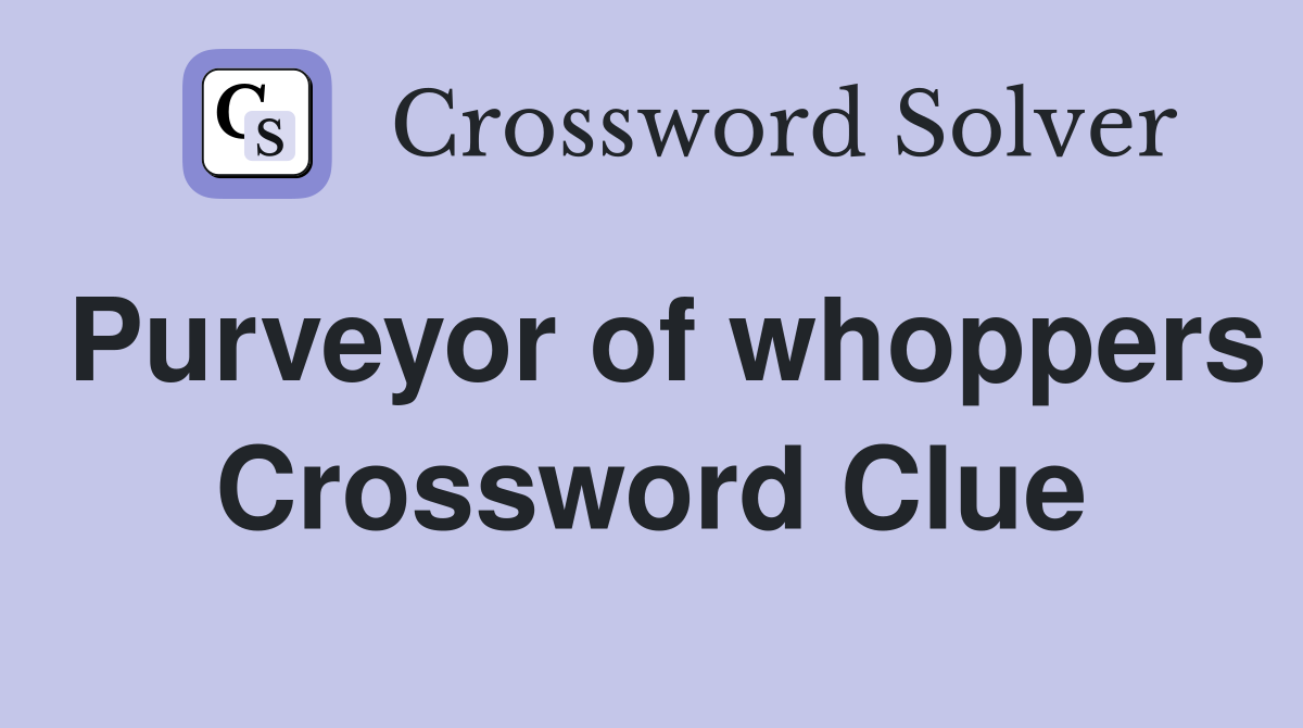 Purveyor of whoppers Crossword Clue