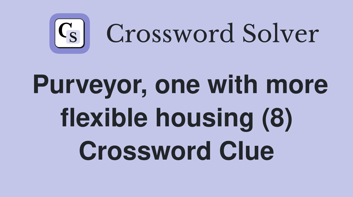 Purveyor, one with more flexible housing (8) Crossword Clue