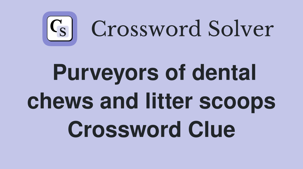 Purveyors of dental chews and litter scoops Crossword Clue
