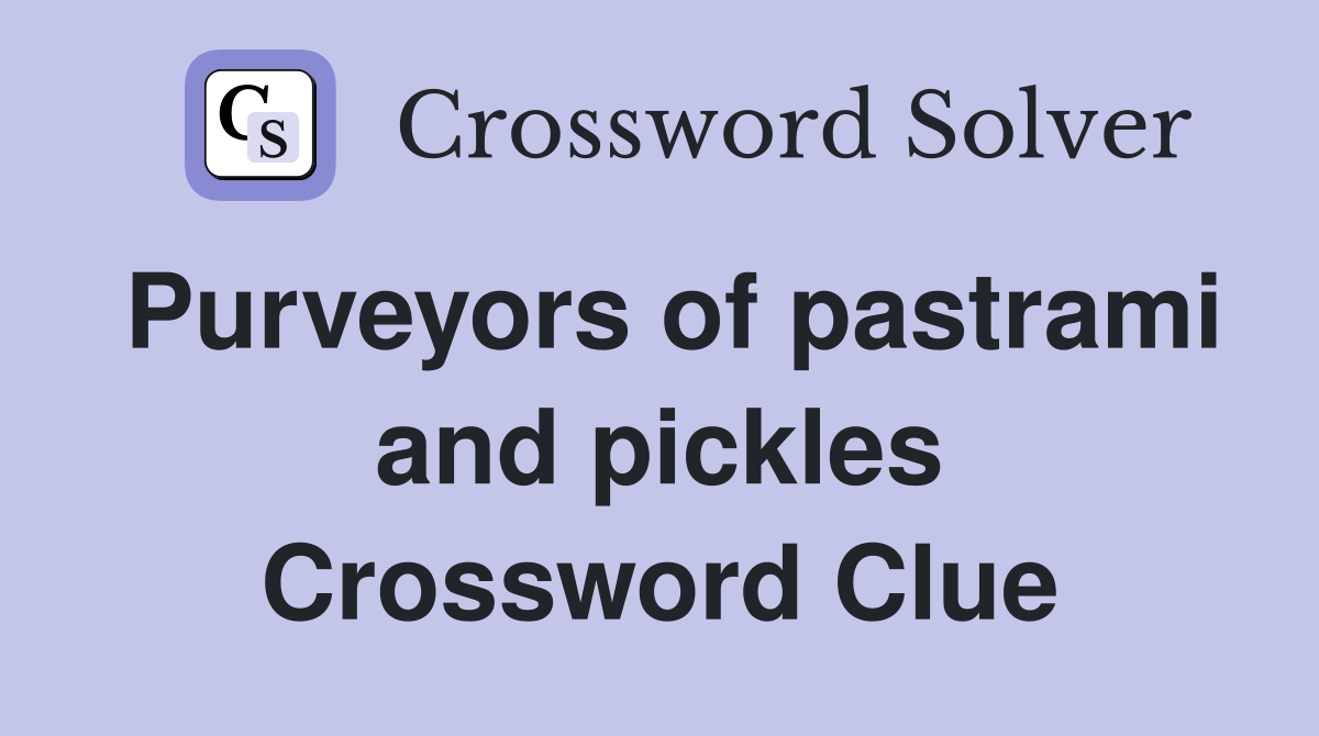 Purveyors of pastrami and pickles Crossword Clue