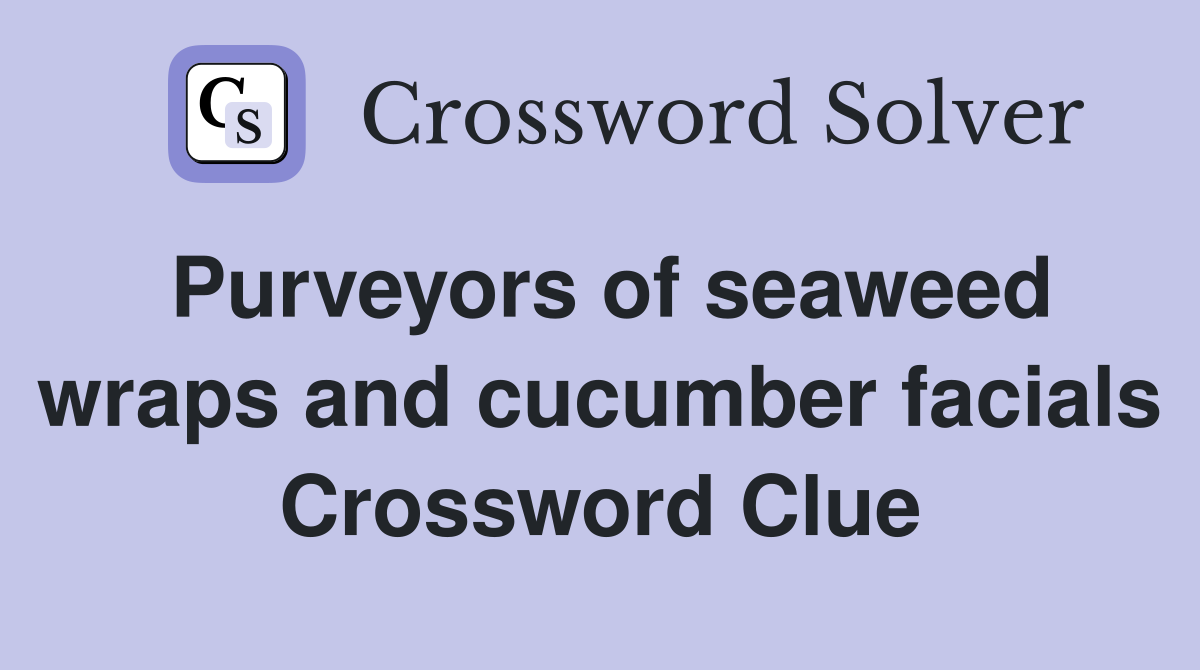 Purveyors of seaweed wraps and cucumber facials Crossword Clue