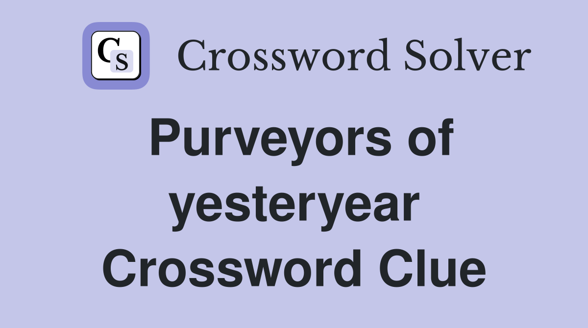Purveyors of yesteryear Crossword Clue