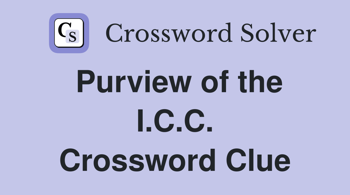 Purview of the I.C.C. Crossword Clue