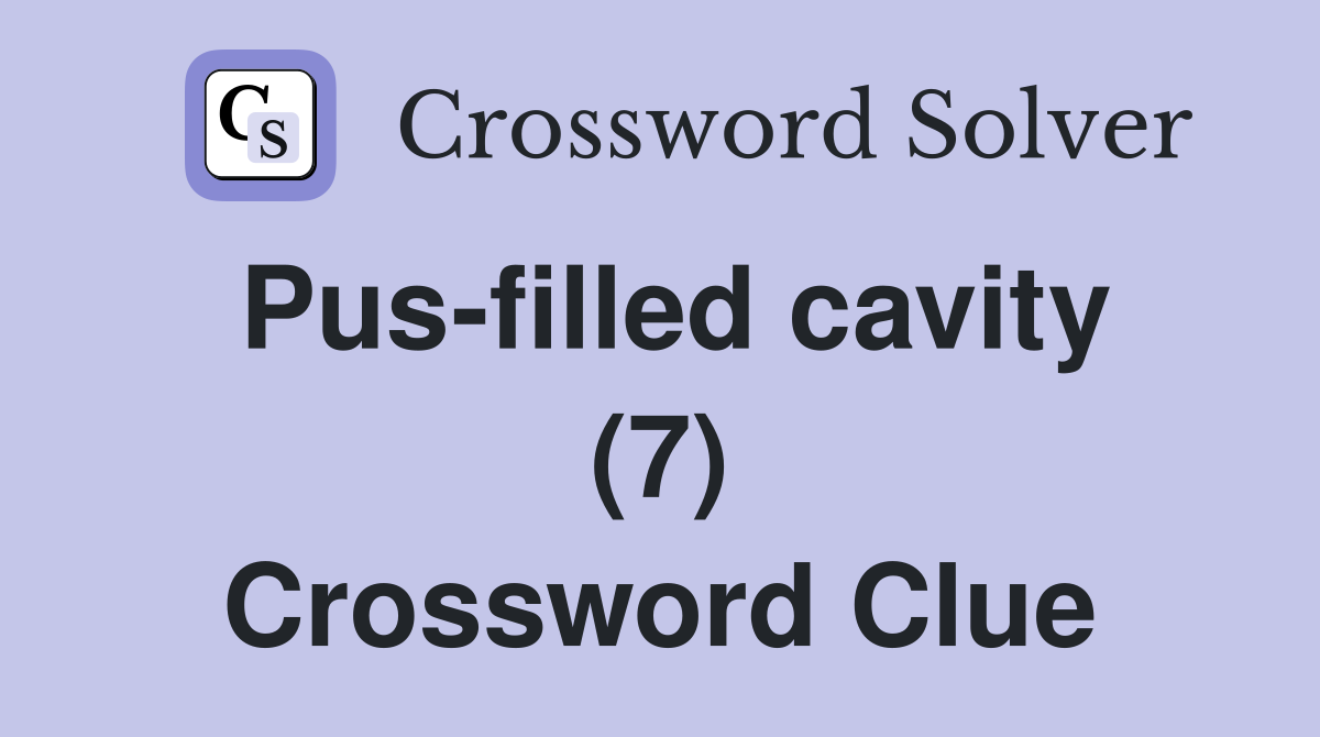 Pus-filled cavity (7) Crossword Clue