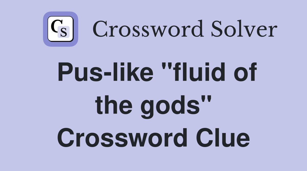 Pus-like "fluid of the gods" Crossword Clue