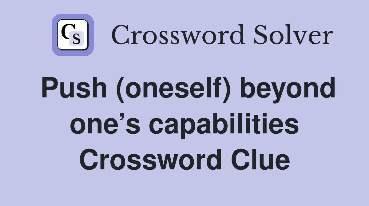 Push (oneself) beyond one’s capabilities Crossword Clue