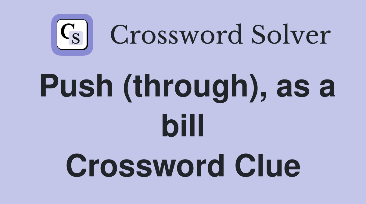 Push (through), as a bill Crossword Clue