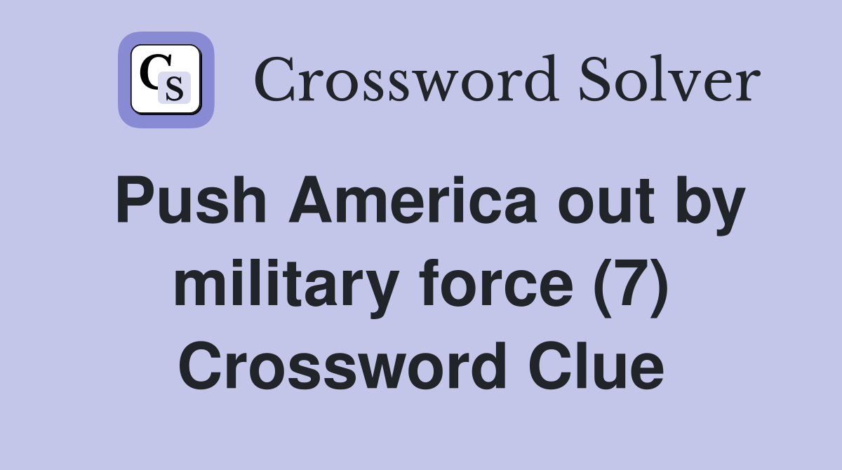 Push America out by military force (7) Crossword Clue