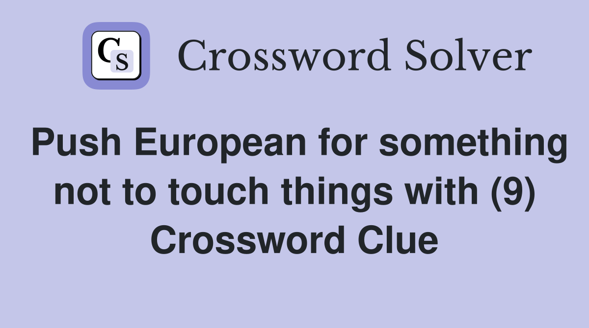 Push European for something not to touch things with (9) Crossword Clue
