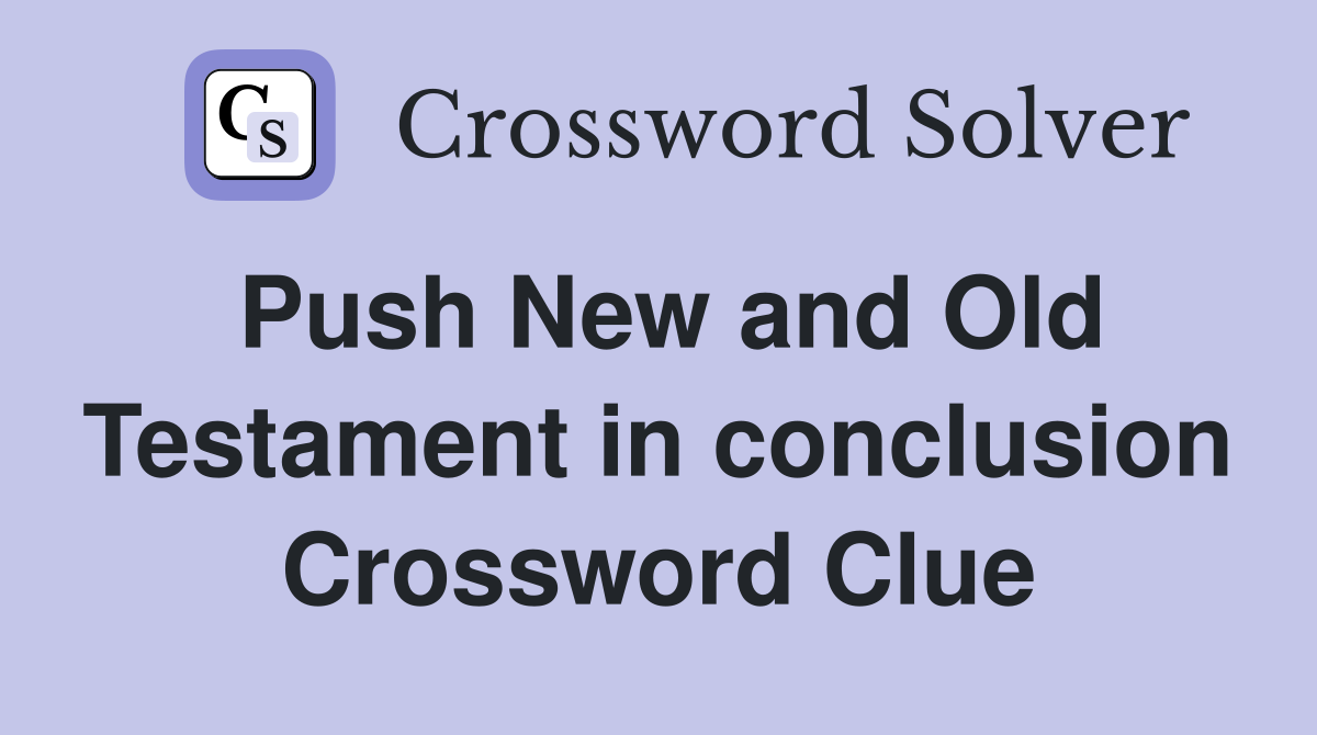 Push New and Old Testament in conclusion Crossword Clue