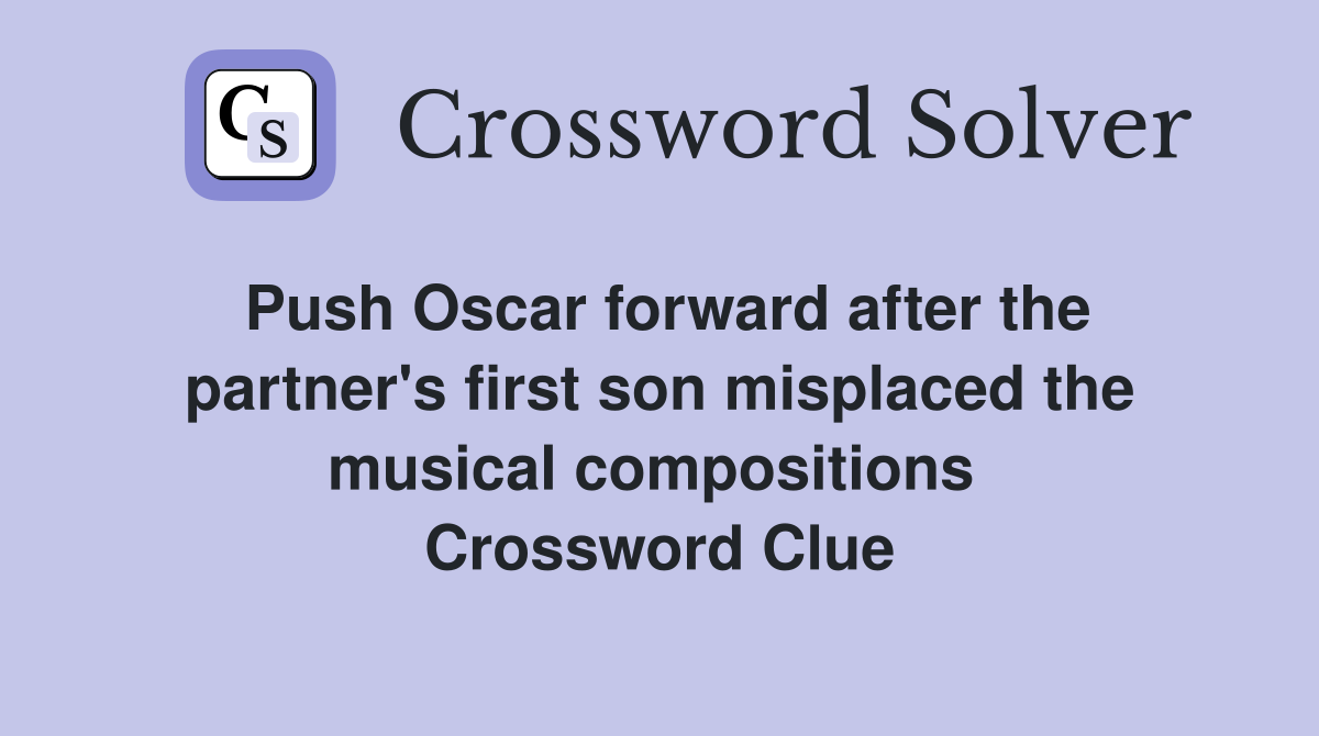 Push Oscar forward after the partner's first son misplaced the musical compositions  Crossword Clue