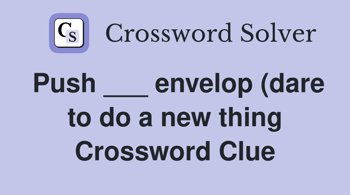 Push envelop (dare to do a new thing) Crossword Clue Answers Push envelop (dare to do a new thing) Crossword Clue Answers