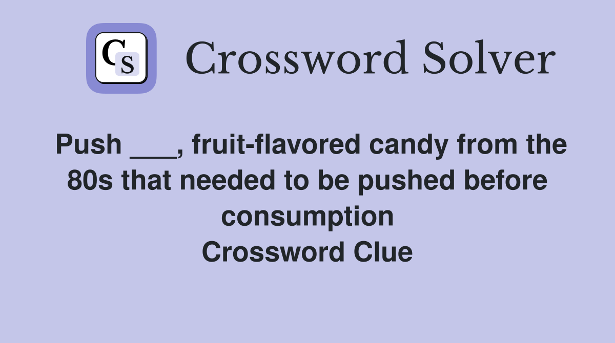 Push ___, fruit-flavored candy from the 80s that needed to be pushed before consumption Crossword Clue