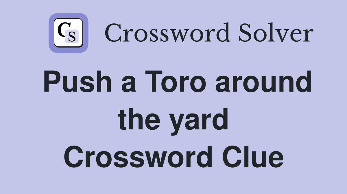 Push a Toro around the yard Crossword Clue
