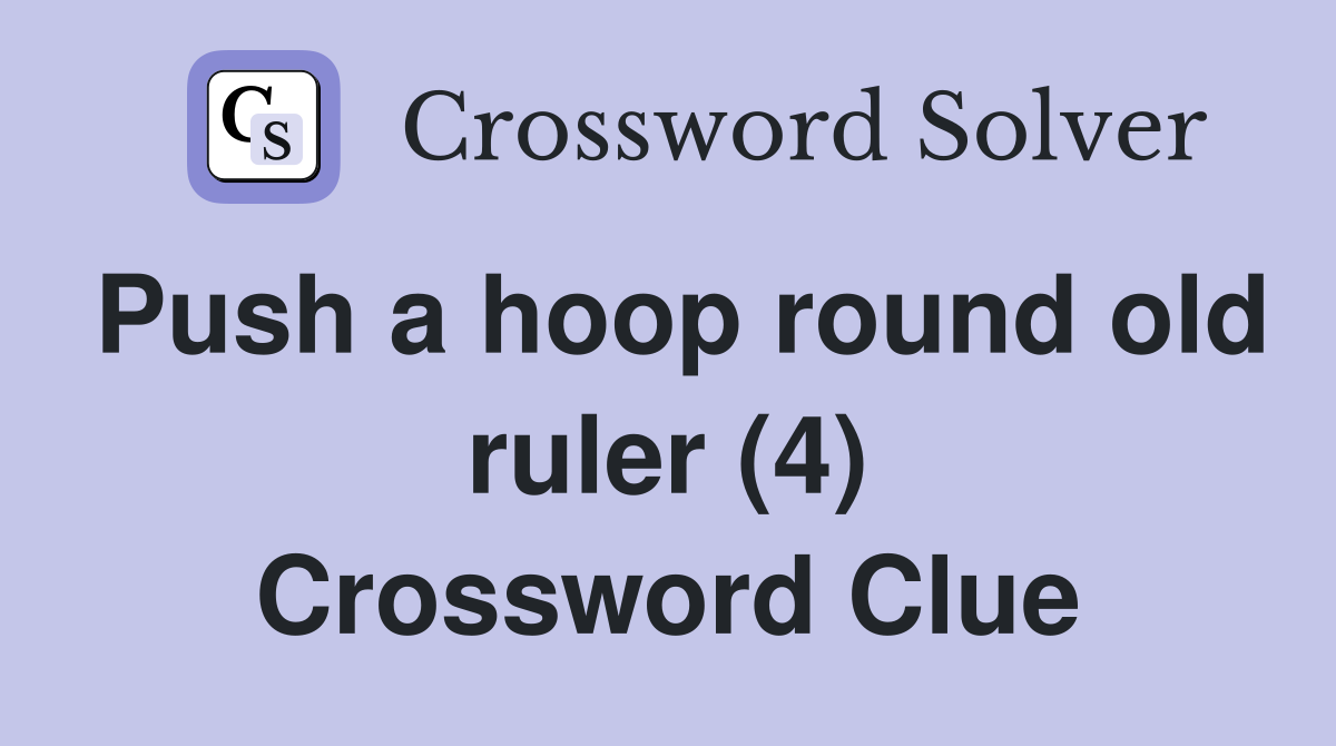 Push a hoop round old ruler (4) Crossword Clue