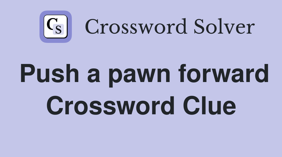 Push a pawn forward Crossword Clue
