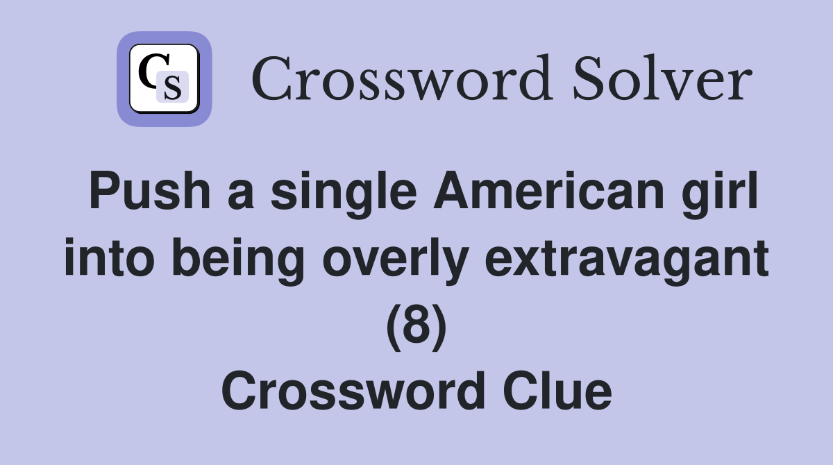 Push a single American girl into being overly extravagant (8) Crossword Clue
