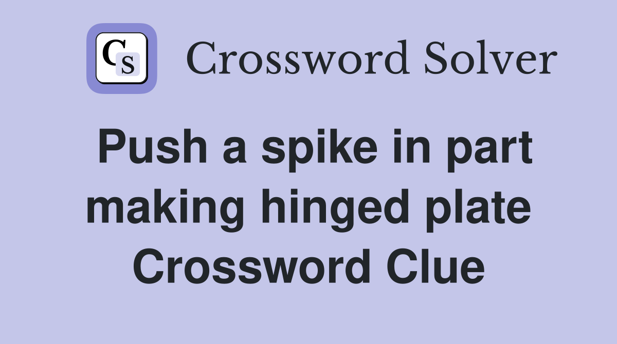 Push a spike in part making hinged plate Crossword Clue